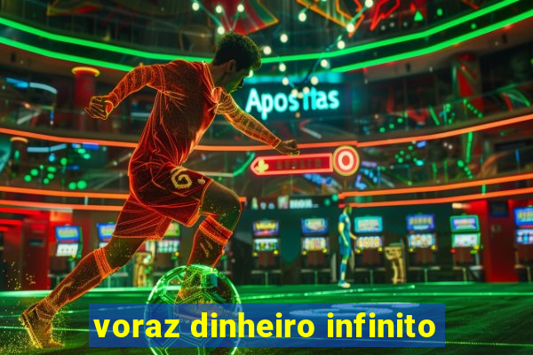 voraz dinheiro infinito